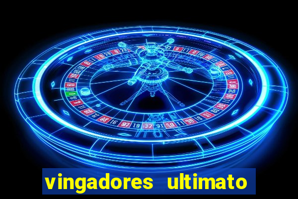 vingadores ultimato completo dublado gratis